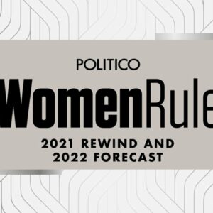 POLITICO Women Rule: 2021 Rewind and 2022 Forecast