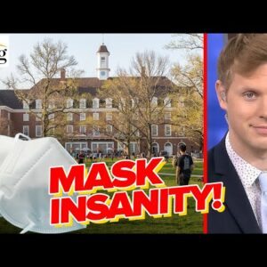 Mask INSANITY! The Colleges That Still—STILL—Have Mask Mandates: Robby Soave