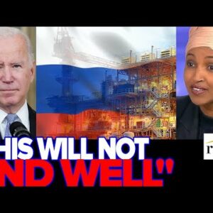 Rep  Ilhan Omar  US Ban On Russian Oil & Gas Imports NOT Going To End Well